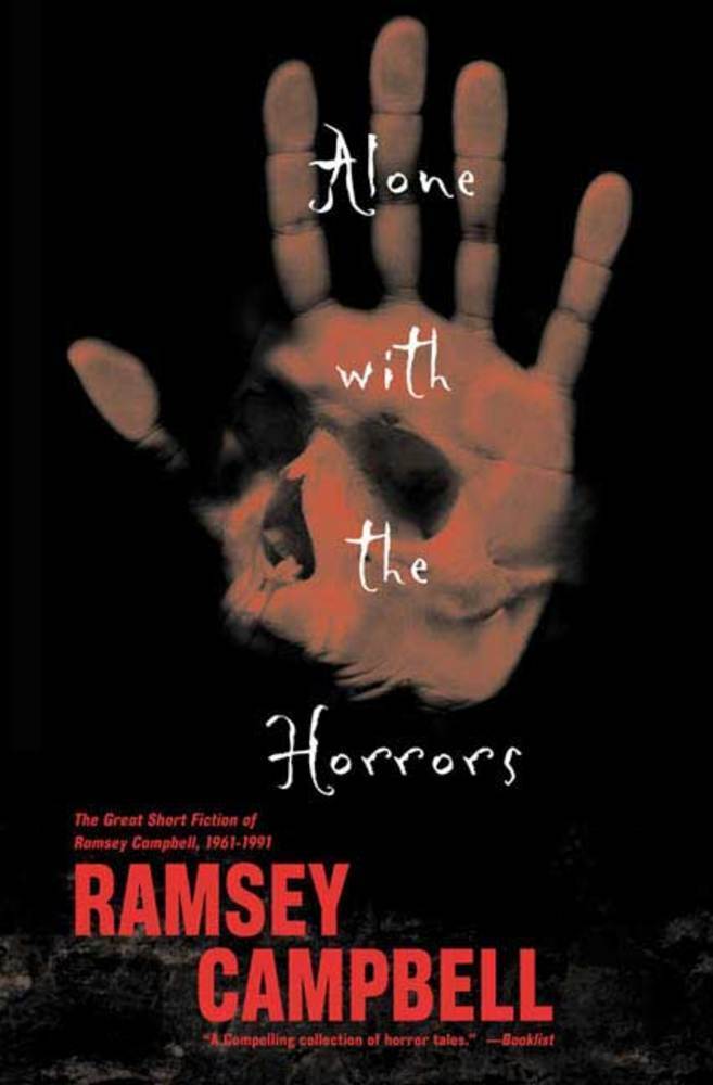 Alone with the Horrors: Ramsey Campbell. A collection of the subtle creepy short stories by British master Ramsey Campbell.