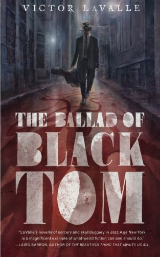 The Ballad of Black Tom: Victor LaValle. In this Lovecraftian horror novel, a young black musician in the 1920's falls afoul of police violence and cosmic nightmares.