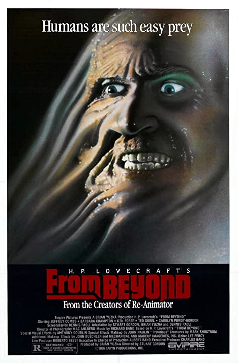 From Beyond: Stuart Gordon. Based on a story by H. P. Lovecraft, this cosmic horror movie is about the invention of a device that allows one to see into another dimension.