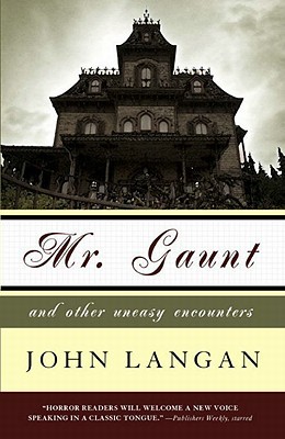 Mr. Gaunt: John Langan. A short story collection of quiet and subtle horror.